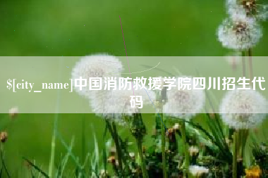昌吉中国消防救援学院四川招生代码