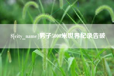 昌吉男子5000米世界纪录告破