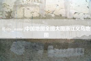 昌吉中国地图全图大图浙江义乌地图