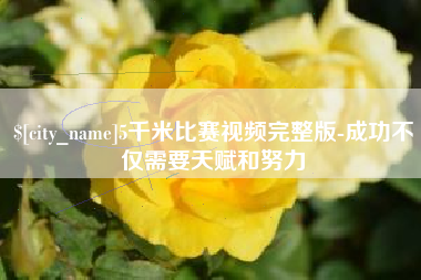昌吉5千米比赛视频完整版-成功不仅需要天赋和努力