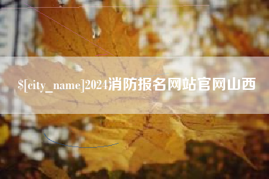 昌吉2024消防报名网站官网山西