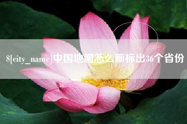 昌吉中国地图怎么画标出36个省份