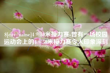 昌吉4＊50米接力赛-曾有一场校园运动会上的4＊50米接力赛令人印象深刻