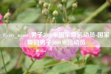 昌吉男子5000米国家级运动员-国家级的男子5000米运动员