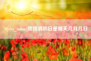 昌吉我国消防日是哪天几月几日