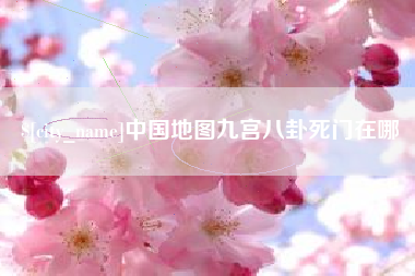 昌吉中国地图九宫八卦死门在哪