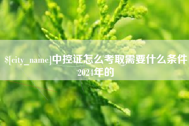 昌吉中控证怎么考取需要什么条件2024年的