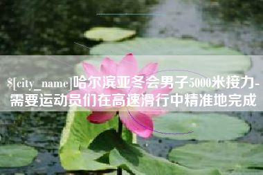 昌吉哈尔滨亚冬会男子5000米接力-需要运动员们在高速滑行中精准地完成