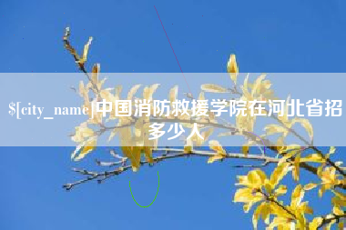 昌吉中国消防救援学院在河北省招多少人