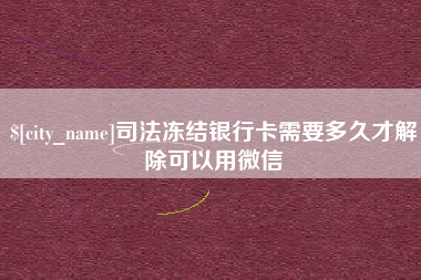 昌吉司法冻结银行卡需要多久才解除可以用微信