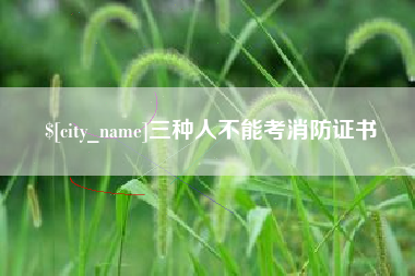 昌吉三种人不能考消防证书